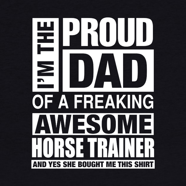 HORSE TRAINER Dad - I'm  Proud Dad of Freaking Awesome HORSE TRAINER by bestsellingshirts